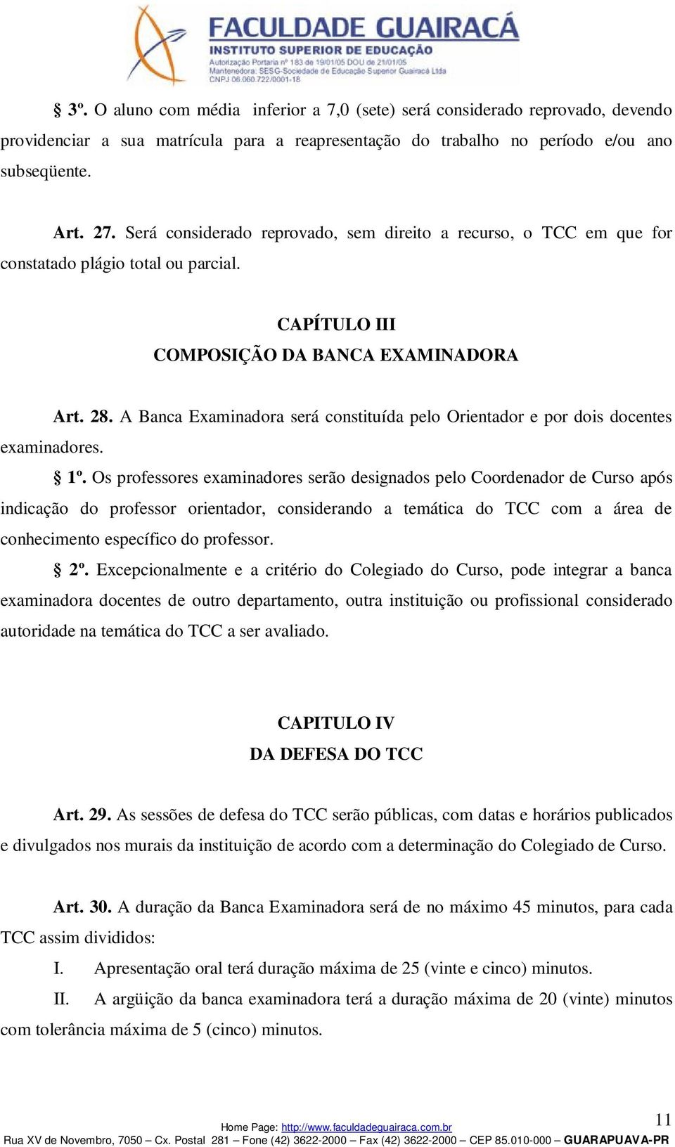 A Banca Examinadora será constituída pelo Orientador e por dois docentes examinadores. 1º.