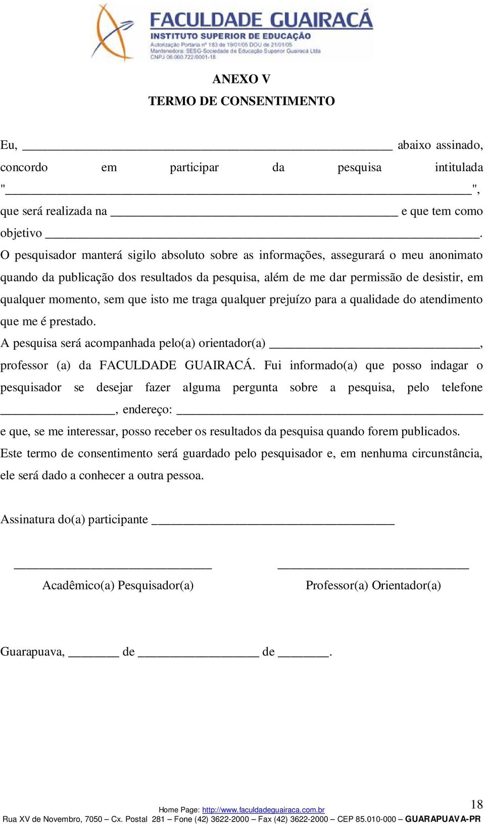 que isto me traga qualquer prejuízo para a qualidade do atendimento que me é prestado. A pesquisa será acompanhada pelo(a) orientador(a), professor (a) da FACULDADE GUAIRACÁ.