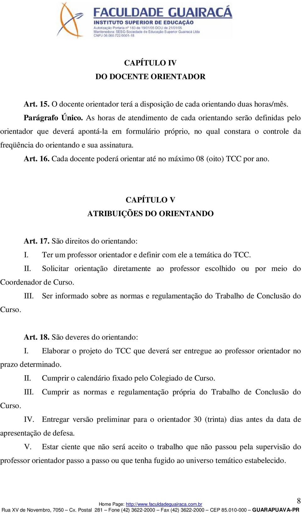 16. Cada docente poderá orientar até no máximo 08 (oito) TCC por ano. CAPÍTULO V ATRIBUIÇÕES DO ORIENTANDO Art. 17. São direitos do orientando: I.