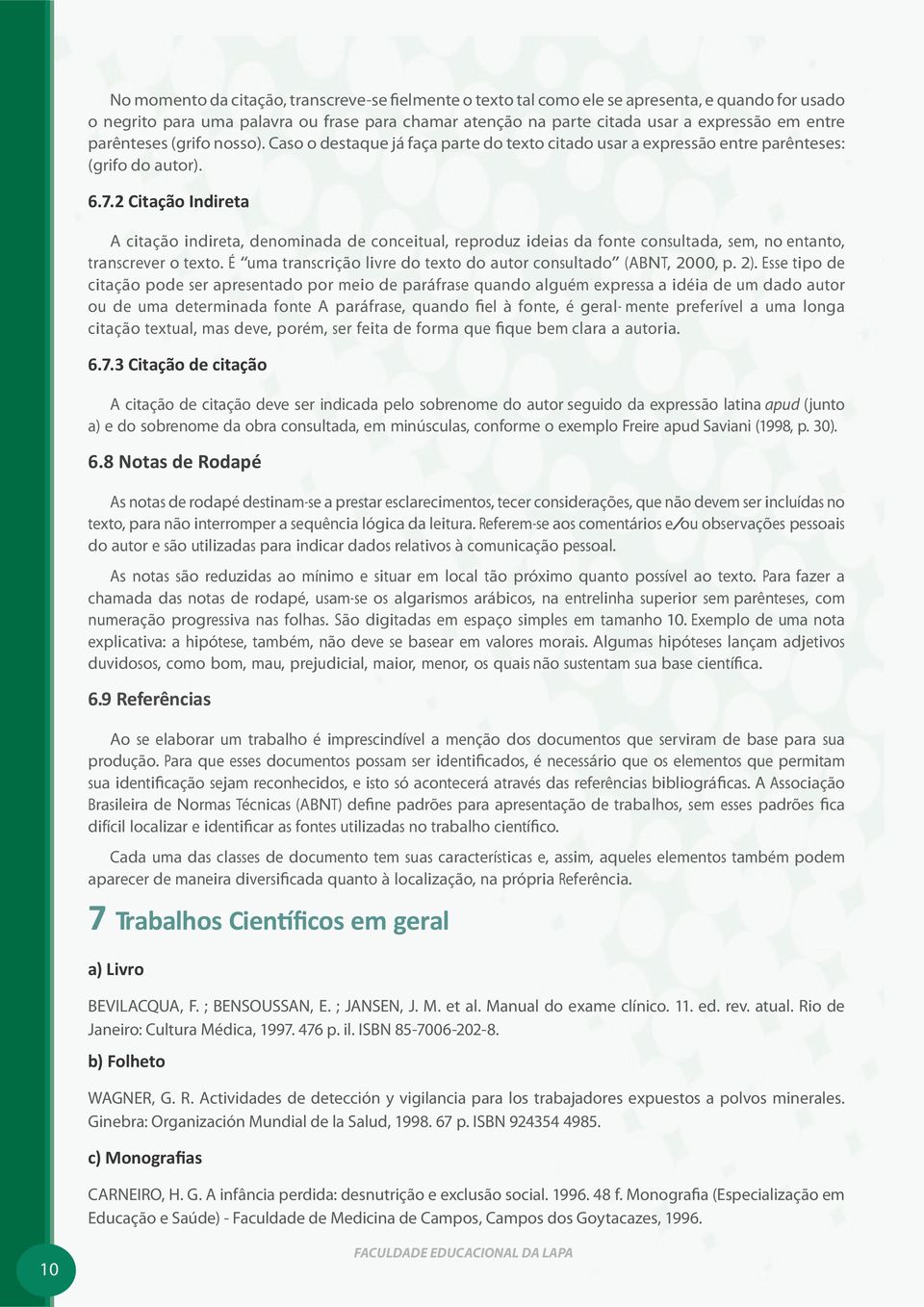 2 Citação Indireta A citação indireta, denominada de conceitual, reproduz ideias da fonte consultada, sem, no entanto, transcrever o texto.