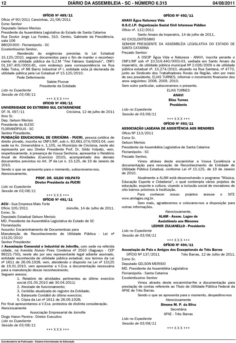 AO EXCELENTÍSSIMO 88020-900 - Florianópolis - SC SENHOR PRESIDENTE DA ASSEMBLÉIA LEGISLATIVA DO ESTADO DE SANTA CATARINA Atendendo às exigências previstas la Lei Estadual Prezado Senhor: 15.