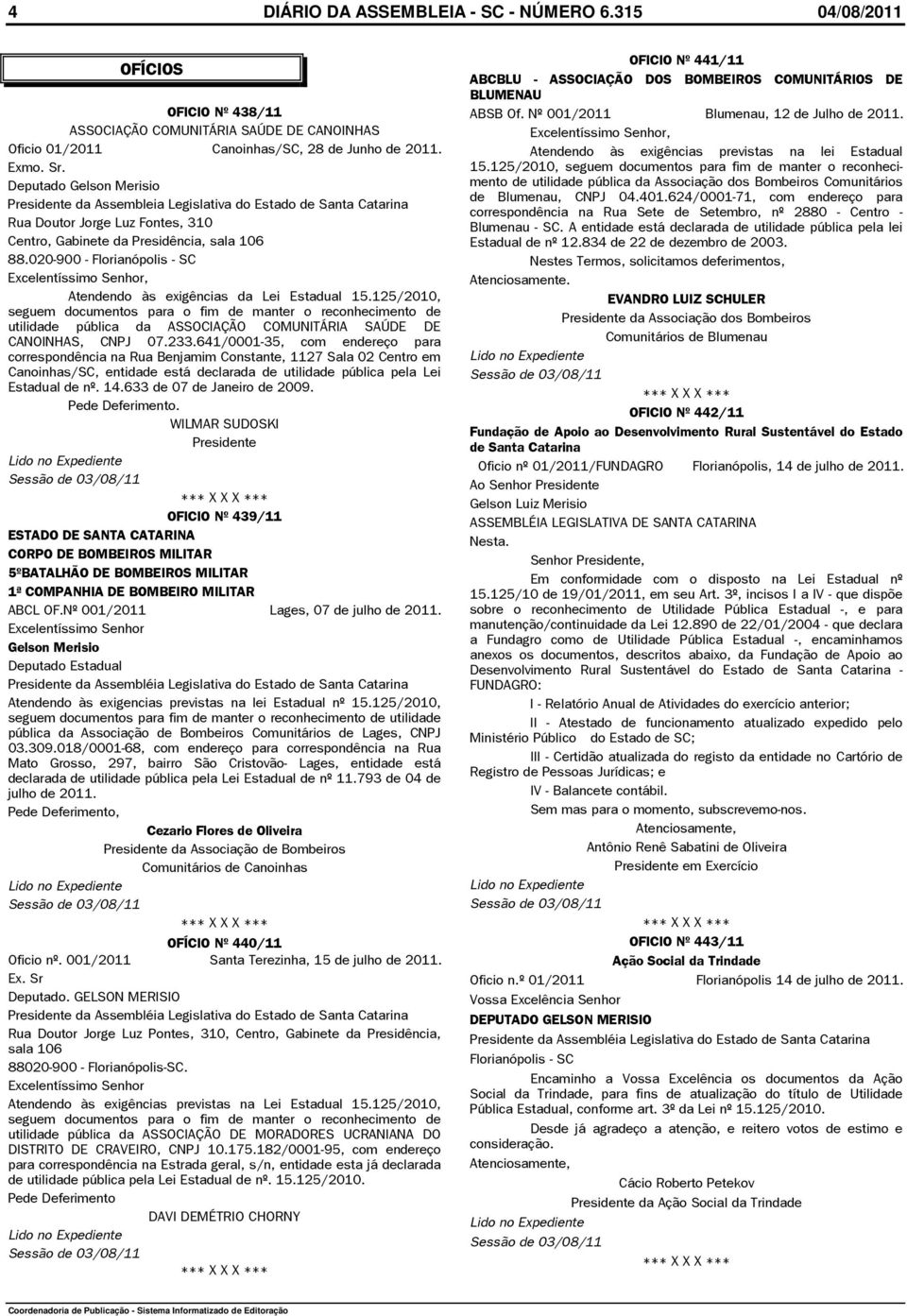 Atendendo às exigências previstas na lei Estadual de utilidade pública da Associação dos Bombeiros Comunitários Deputado Gelson Merisio de Blumenau, CNPJ 04.401.