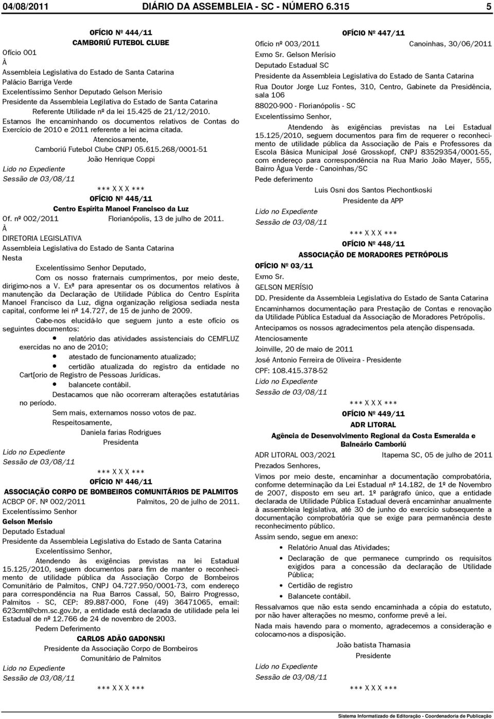 Gelson Merisio da Assembleia Legilativa do Estado de Santa Catarina 88020-900 - Florianópolis - SC Referente Utilidade nº da lei 15.425 de 21/12/2010.