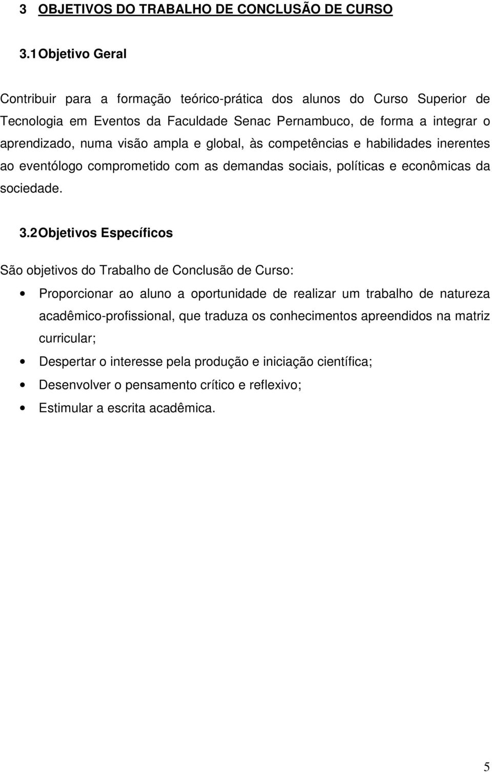 visão ampla e global, às competências e habilidades inerentes ao eventólogo comprometido com as demandas sociais, políticas e econômicas da sociedade. 3.