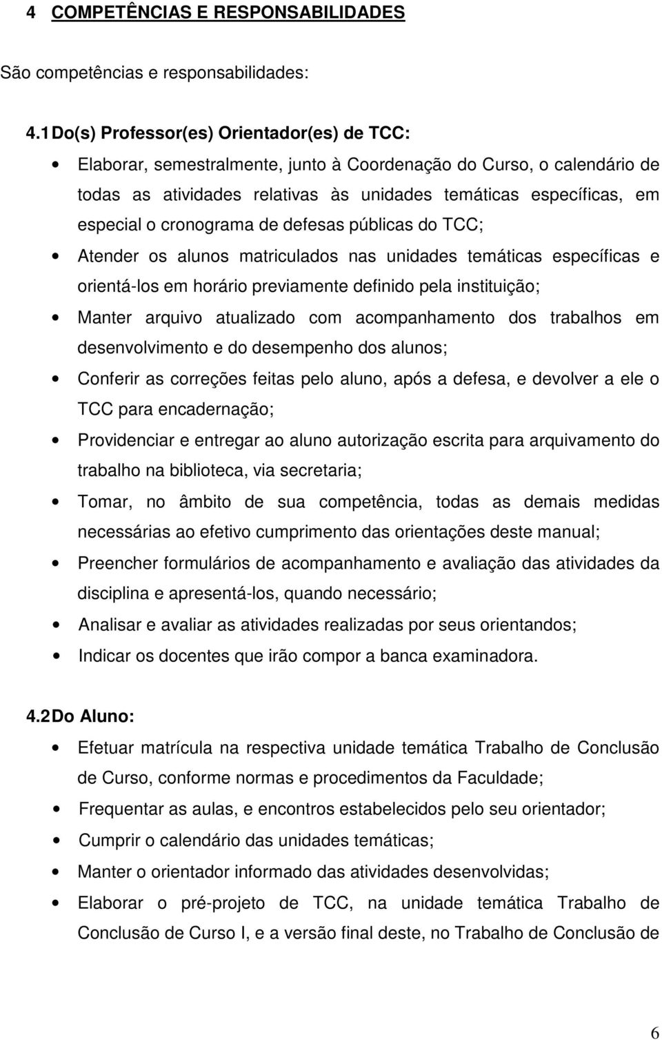 cronograma de defesas públicas do TCC; Atender os alunos matriculados nas unidades temáticas específicas e orientá-los em horário previamente definido pela instituição; Manter arquivo atualizado com