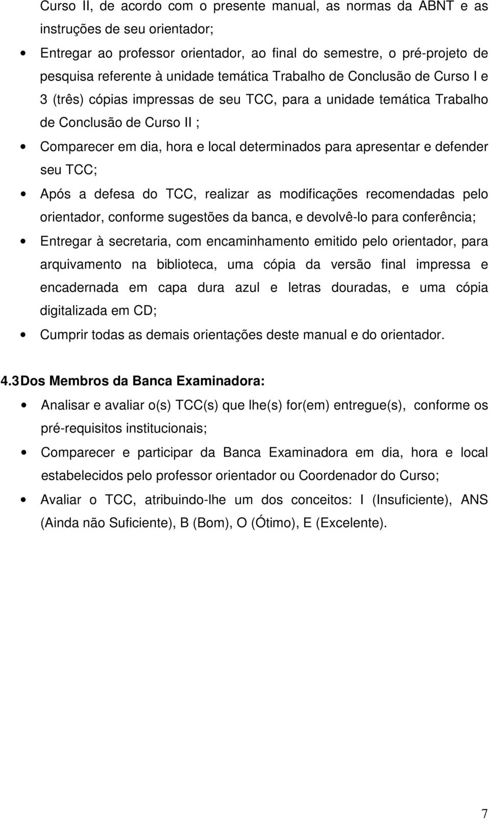 apresentar e defender seu TCC; Após a defesa do TCC, realizar as modificações recomendadas pelo orientador, conforme sugestões da banca, e devolvê-lo para conferência; Entregar à secretaria, com