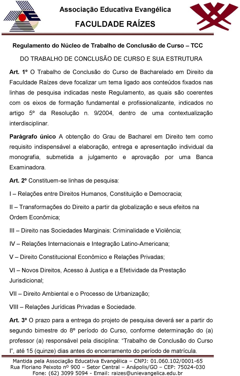 coerentes com os eixos de formação fundamental e profissionalizante, indicados no artigo 5º da Resolução n. 9/2004, dentro de uma contextualização interdisciplinar.