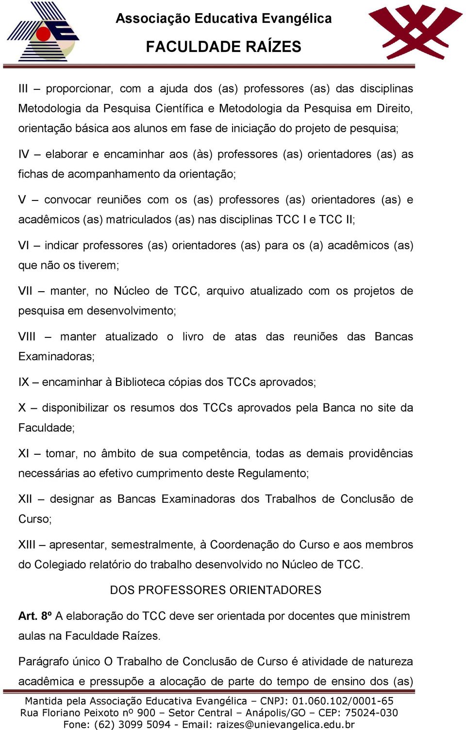 e acadêmicos (as) matriculados (as) nas disciplinas TCC I e TCC II; VI indicar professores (as) orientadores (as) para os (a) acadêmicos (as) que não os tiverem; VII manter, no Núcleo de TCC, arquivo