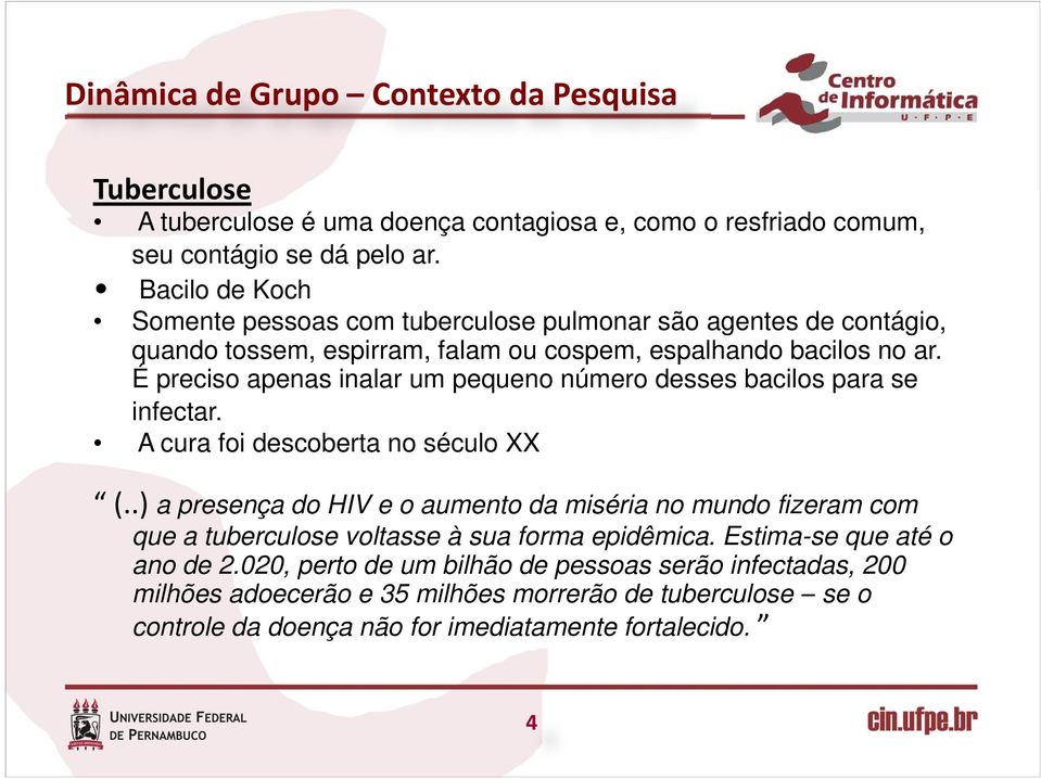 É preciso apenas inalar um pequeno número desses bacilos para se infectar. A cura foi descoberta no século XX (.