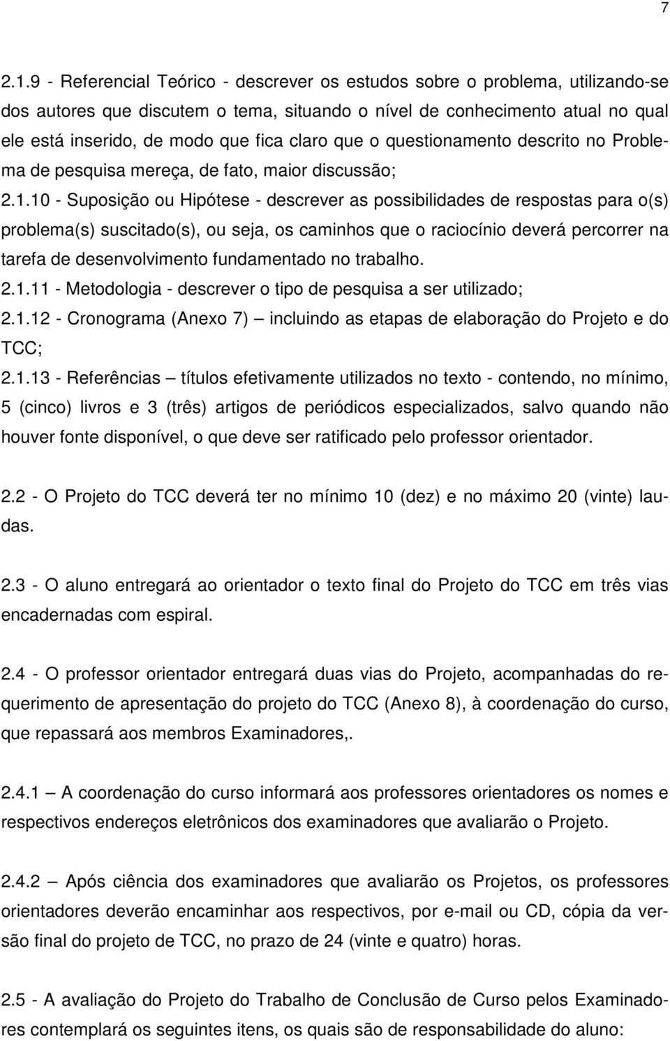 claro que o questionamento descrito no Problema de pesquisa mereça, de fato, maior discussão; 2.1.