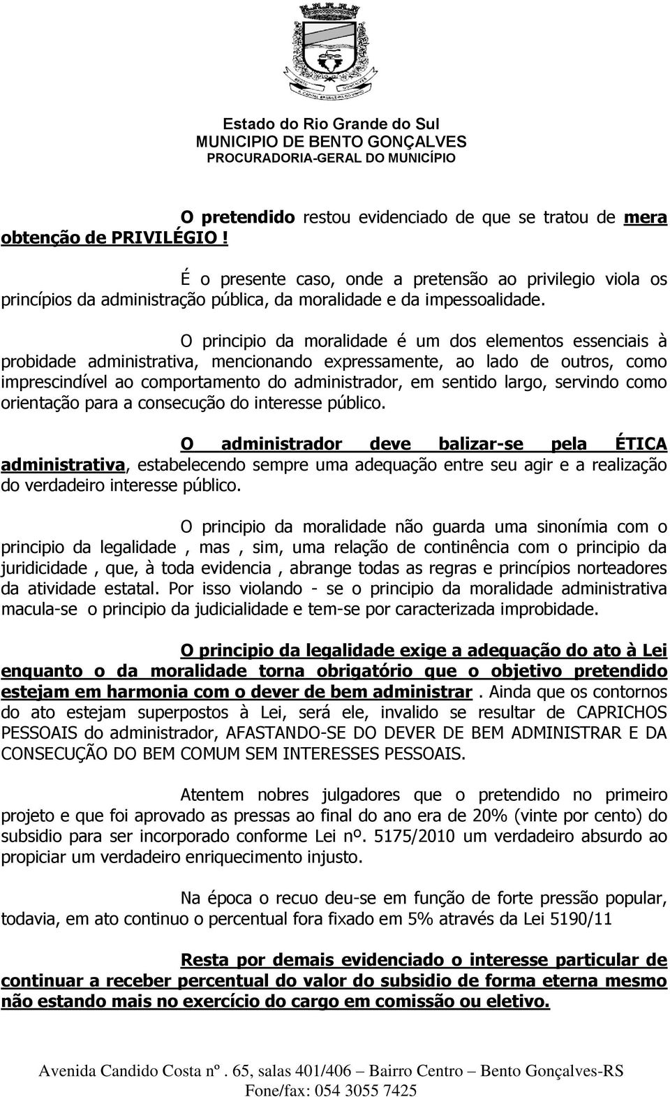 O principio da moralidade é um dos elementos essenciais à probidade administrativa, mencionando expressamente, ao lado de outros, como imprescindível ao comportamento do administrador, em sentido