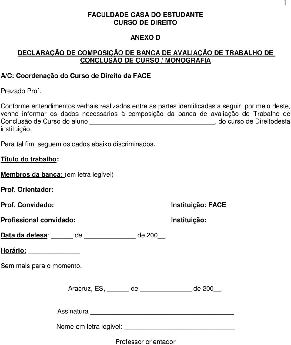 Conforme entendimentos verbais realizados entre as partes identificadas a seguir, por meio deste, venho informar os dados necessários à composição da banca de avaliação do Trabalho de Conclusão de