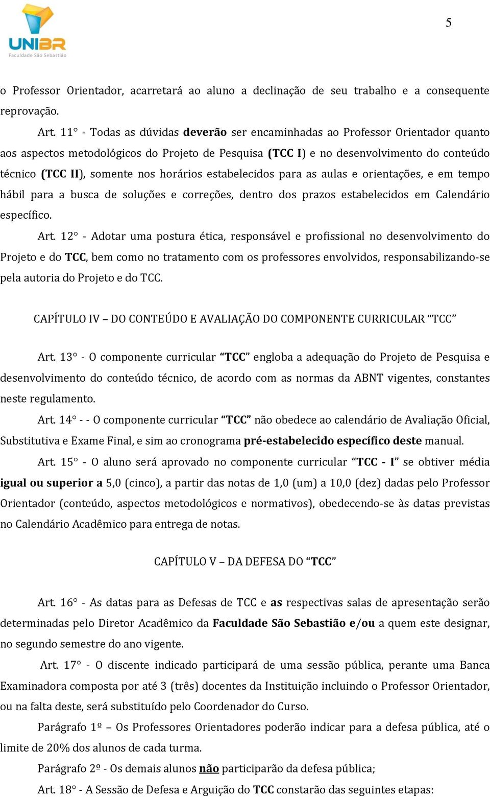 horários estabelecidos para as aulas e orientações, e em tempo hábil para a busca de soluções e correções, dentro dos prazos estabelecidos em Calendário específico. Art.