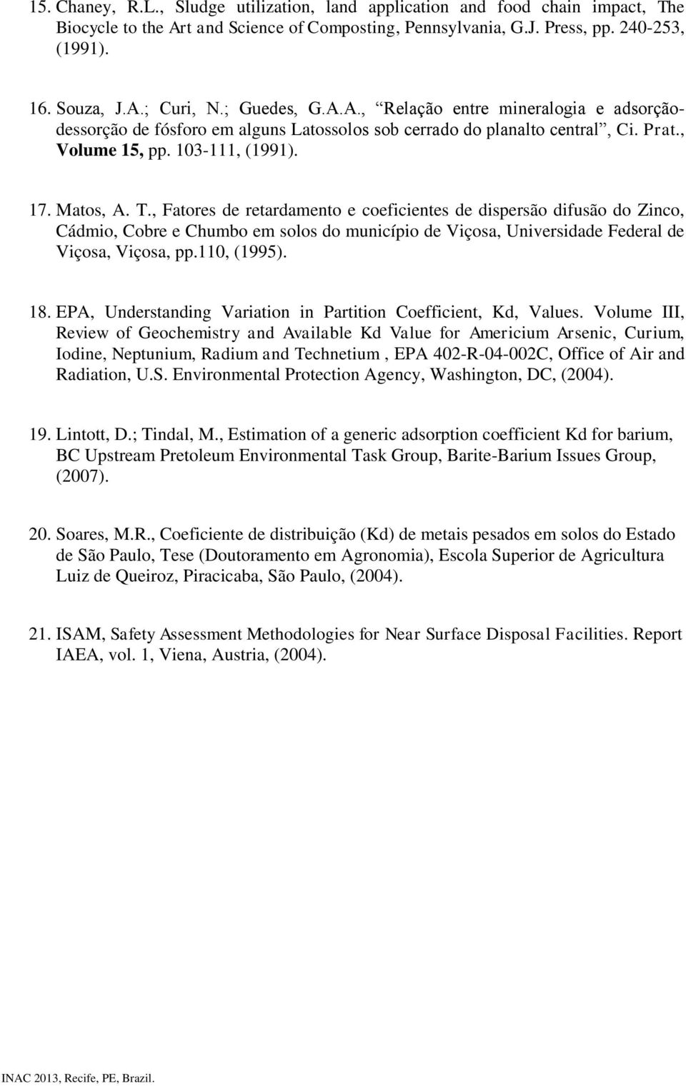 , Fatores de retardamento e coeficientes de dispersão difusão do Zinco, Cádmio, Cobre e Chumbo em solos do município de Viçosa, Universidade Federal de Viçosa, Viçosa, pp.110, (1995). 18.