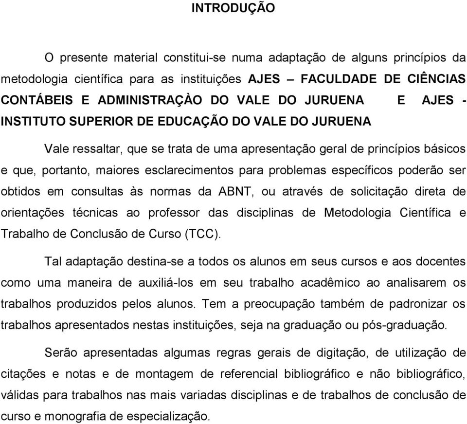 específicos poderão ser obtidos em consultas às normas da ABNT, ou através de solicitação direta de orientações técnicas ao professor das disciplinas de Metodologia Científica e Trabalho de Conclusão