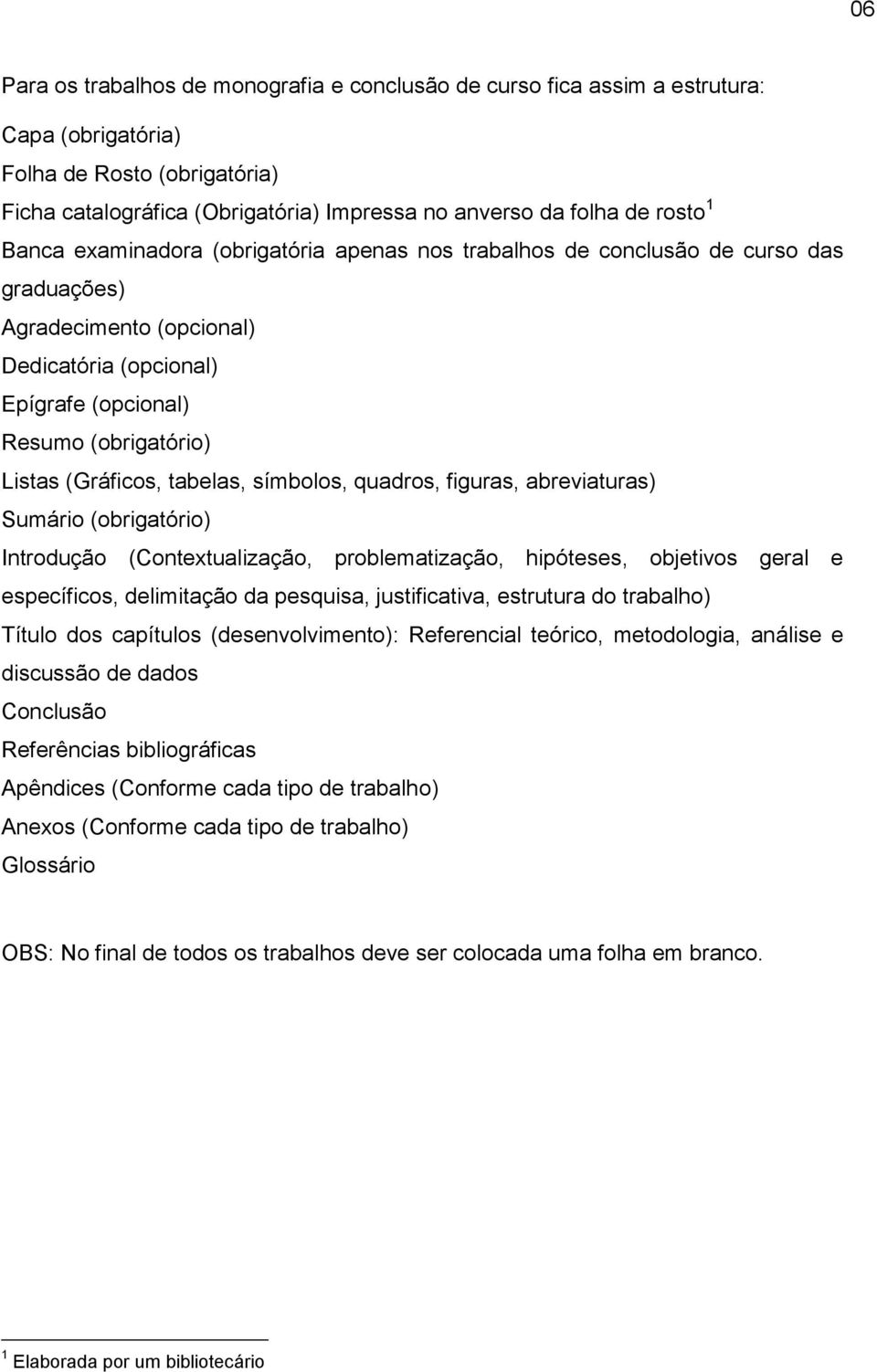 tabelas, símbolos, quadros, figuras, abreviaturas) Sumário (obrigatório) Introdução (Contextualização, problematização, hipóteses, objetivos geral e específicos, delimitação da pesquisa,