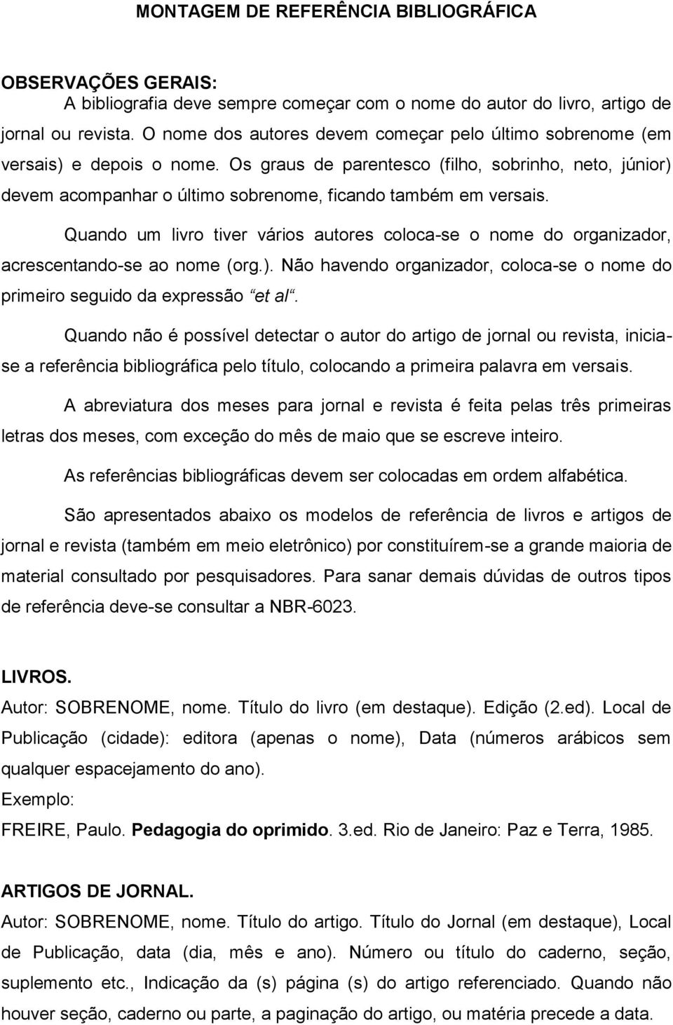 Os graus de parentesco (filho, sobrinho, neto, júnior) devem acompanhar o último sobrenome, ficando também em versais.