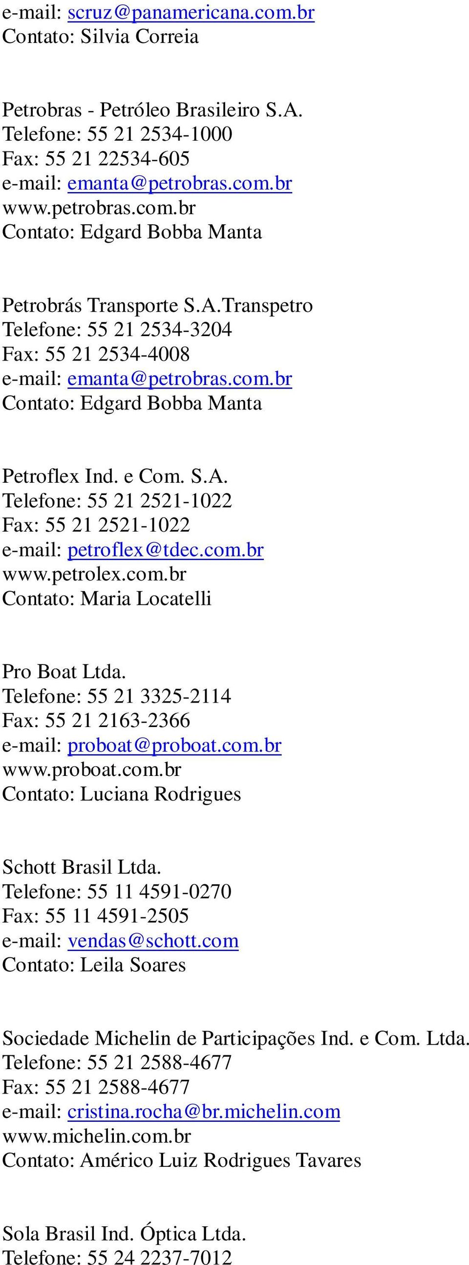 com.br www.petrolex.com.br Contato: Maria Locatelli Pro Boat Ltda. Telefone: 55 21 3325-2114 Fax: 55 21 2163-2366 e-mail: proboat@proboat.com.br www.proboat.com.br Contato: Luciana Rodrigues Schott Brasil Ltda.