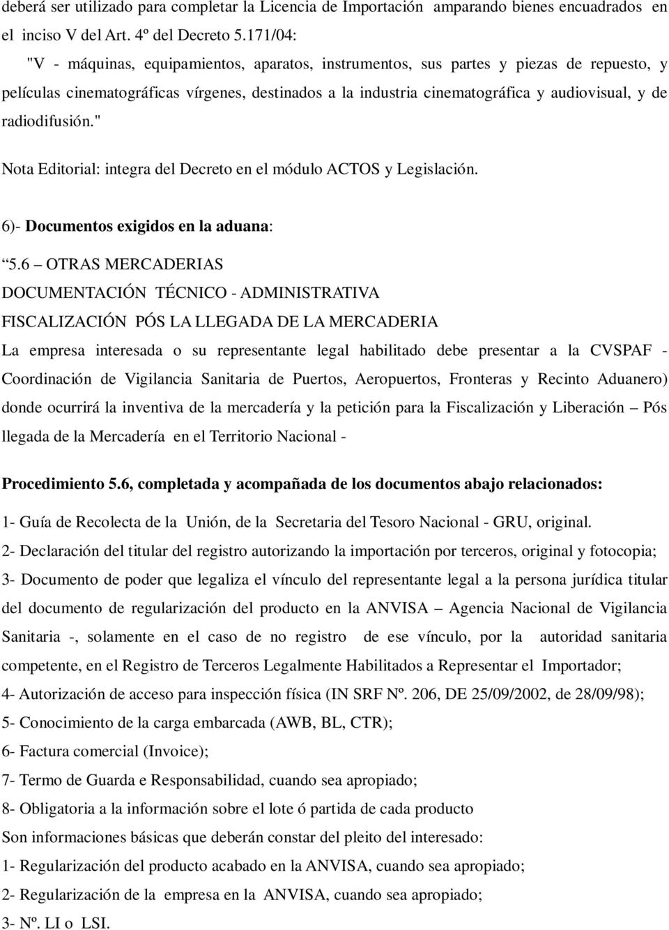 radiodifusión." Nota Editorial: integra del Decreto en el módulo ACTOS y Legislación. 6)- Documentos exigidos en la aduana: 5.