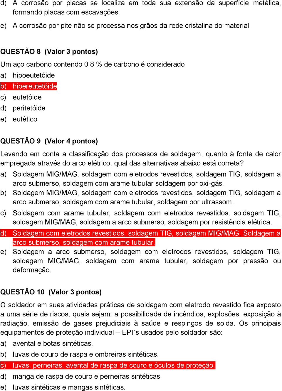 conta a classificação dos processos de soldagem, quanto à fonte de calor empregada através do arco elétrico, qual das alternativas abaixo está correta?