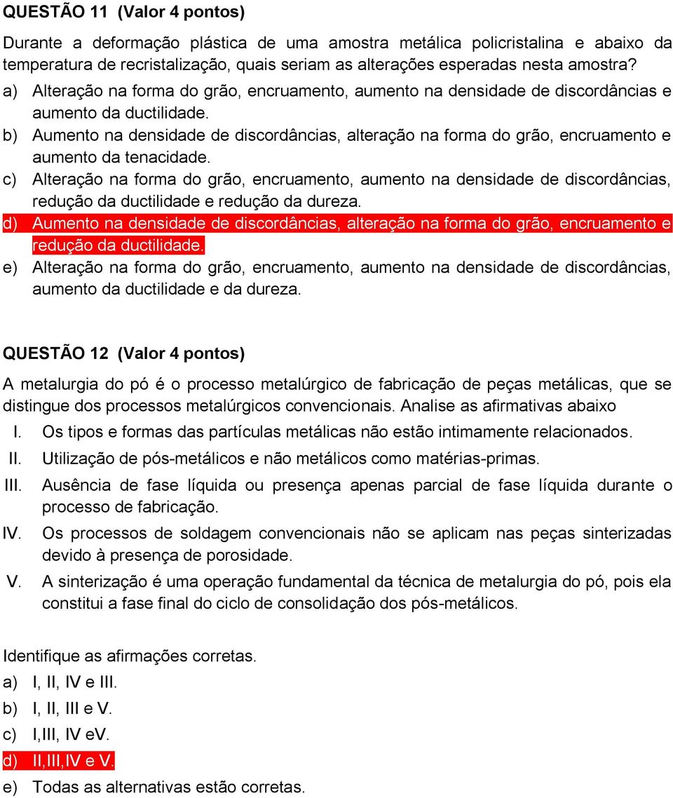 b) Aumento na densidade de discordâncias, alteração na forma do grão, encruamento e aumento da tenacidade.