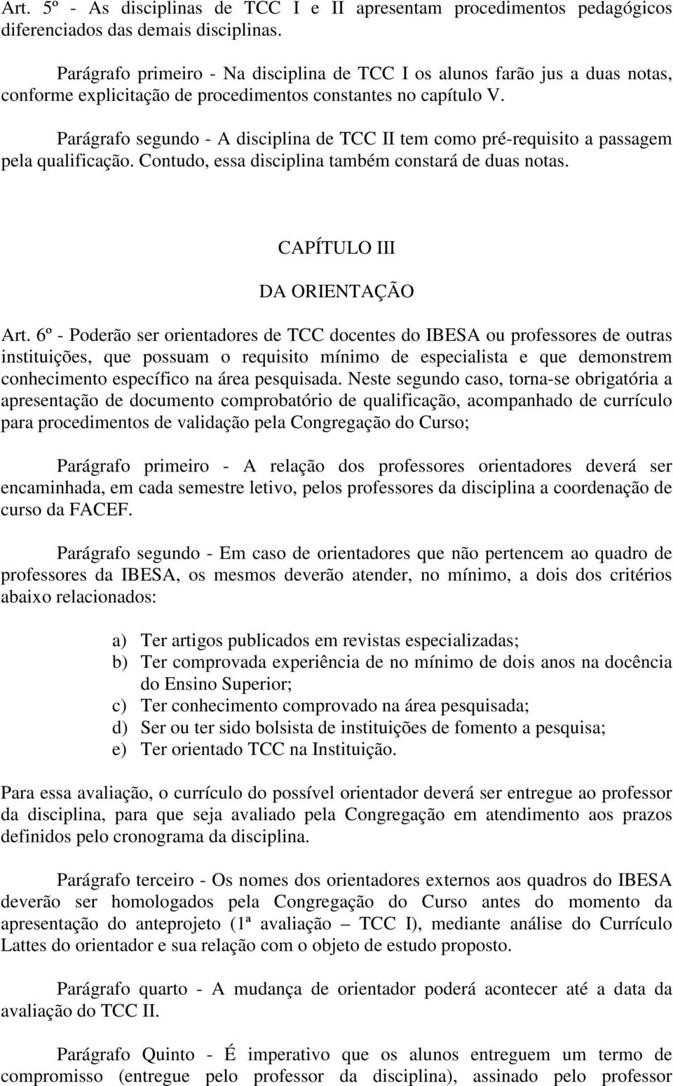 Parágrafo segundo - A disciplina de TCC II tem como pré-requisito a passagem pela qualificação. Contudo, essa disciplina também constará de duas notas. CAPÍTULO III DA ORIENTAÇÃO Art.