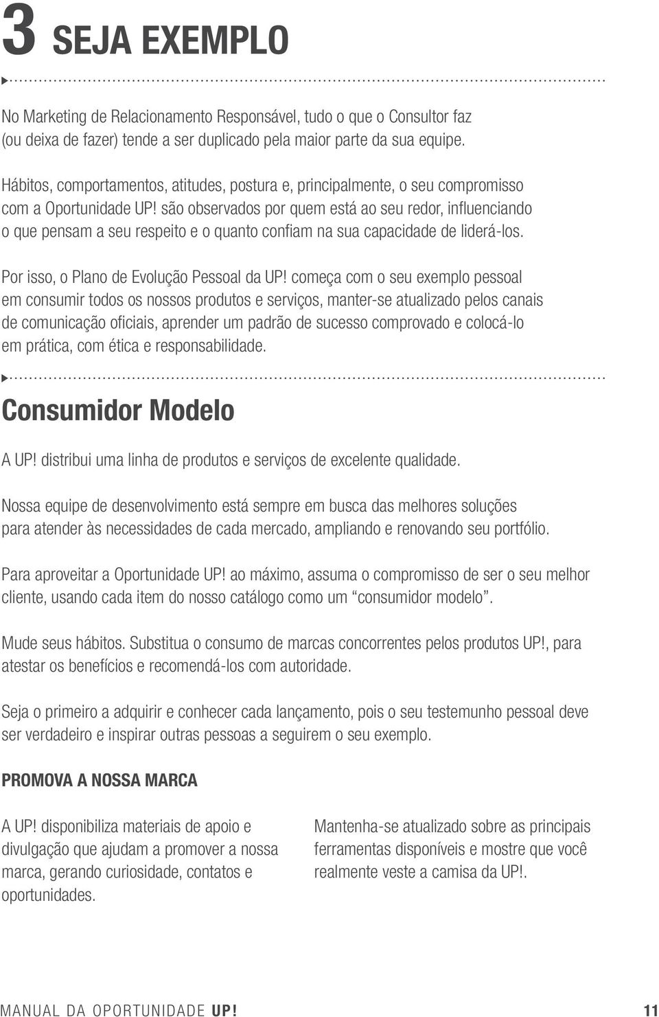 são observados por quem está ao seu redor, influenciando o que pensam a seu respeito e o quanto confiam na sua capacidade de liderá-los. Por isso, o Plano de Evolução Pessoal da UP!