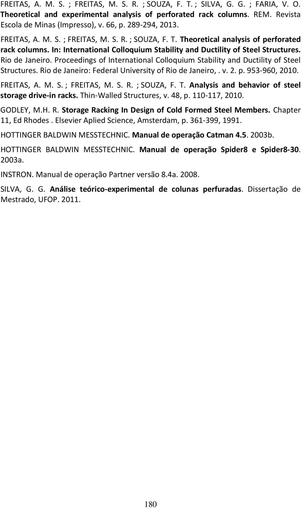 Rio de Janeiro. Proceedings of International Colloquium Stability and Ductility of Steel Structures. Rio de Janeiro: Federal University of Rio de Janeiro,. v. 2. p. 953-960, 2010. FREITAS, A. M. S. ; FREITAS, M.