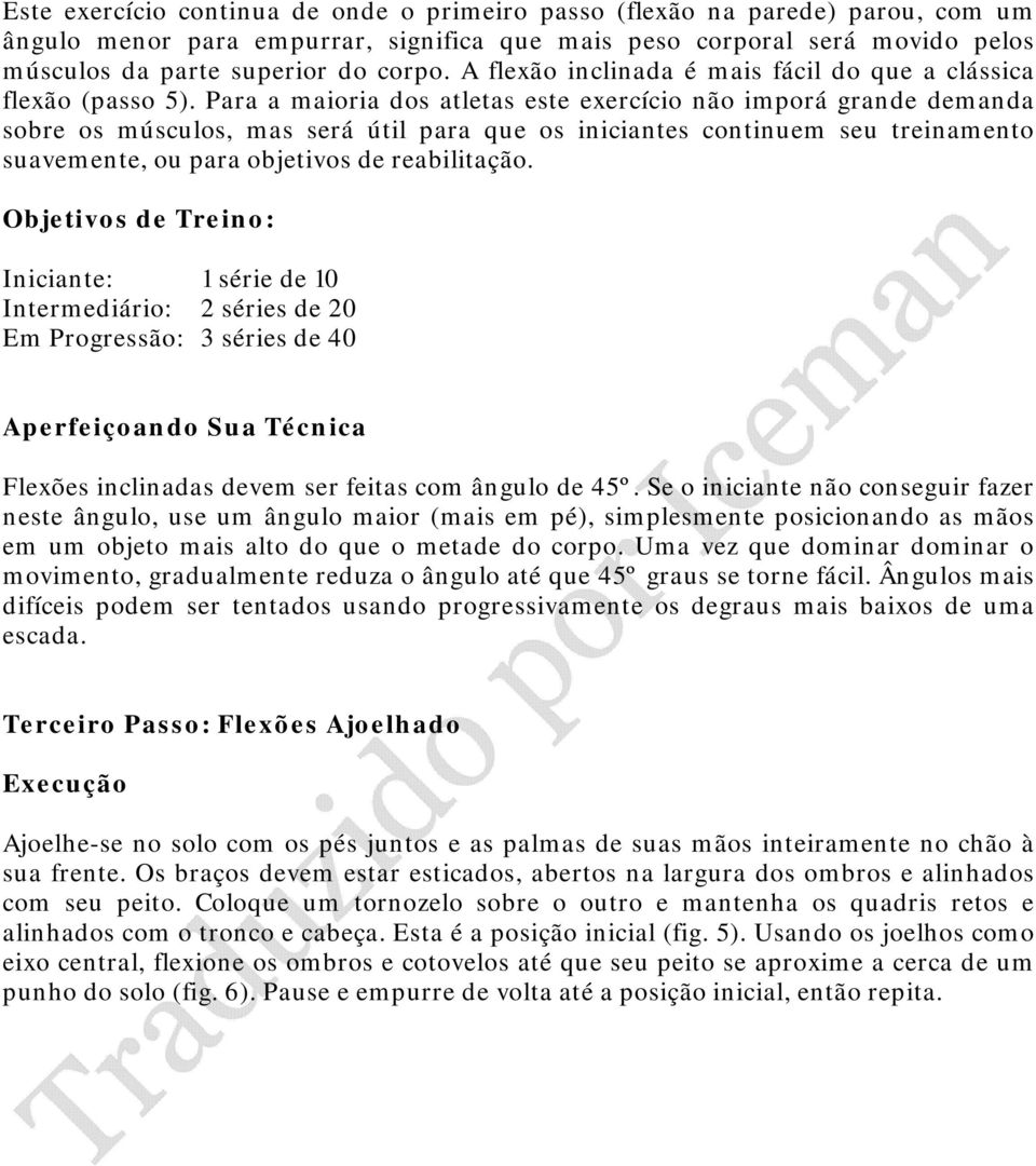 Para a maioria dos atletas este exercício não imporá grande demanda sobre os músculos, mas será útil para que os iniciantes continuem seu treinamento suavemente, ou para objetivos de reabilitação.