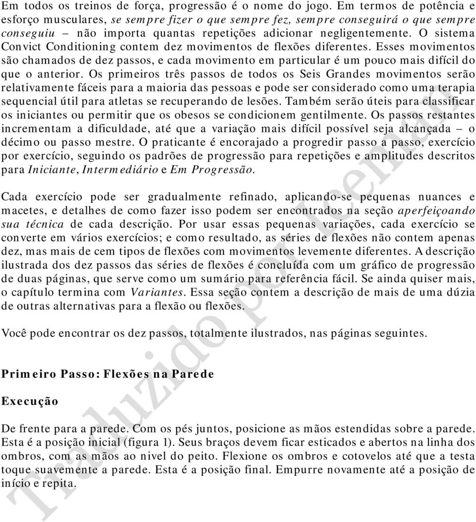 O sistema Convict Conditioning contem dez movimentos de flexões diferentes. Esses movimentos são chamados de dez passos, e cada movimento em particular é um pouco mais difícil do que o anterior.