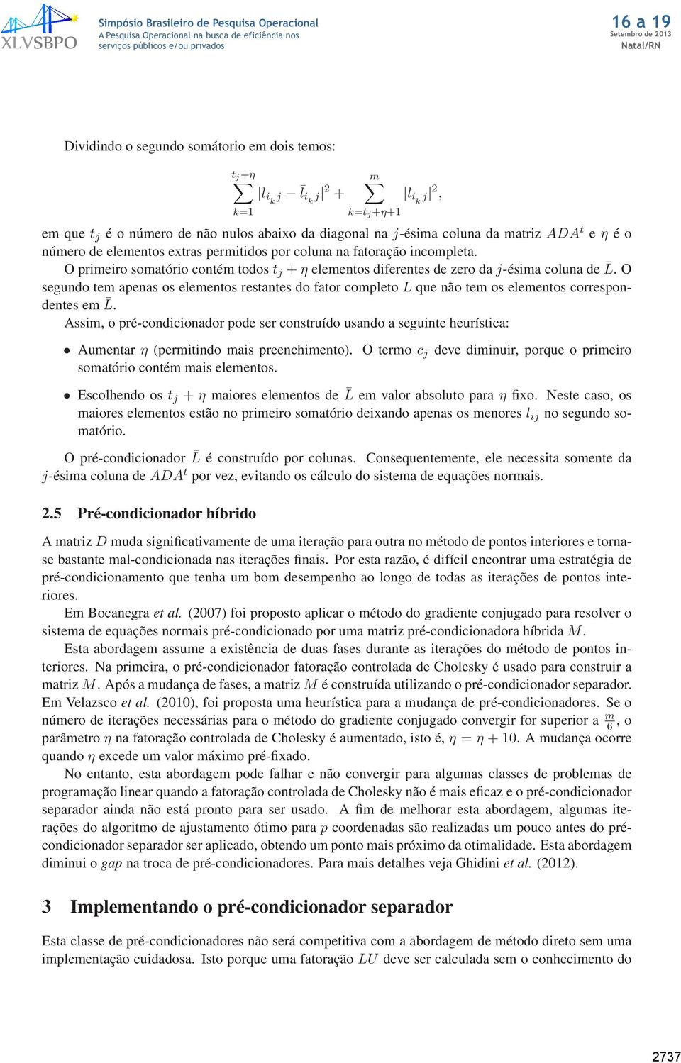 O segundo tem apenas os elementos restantes do fator completo L que não tem os elementos correspondentes em L.