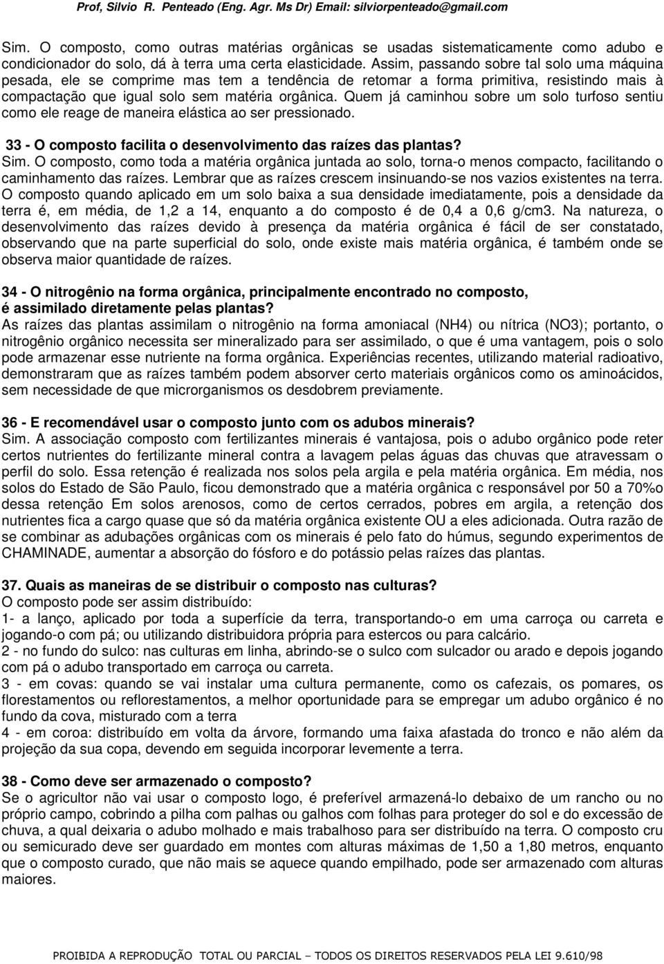 Quem já caminhou sobre um solo turfoso sentiu como ele reage de maneira elástica ao ser pressionado. 33 - O composto facilita o desenvolvimento das raízes das plantas? Sim.