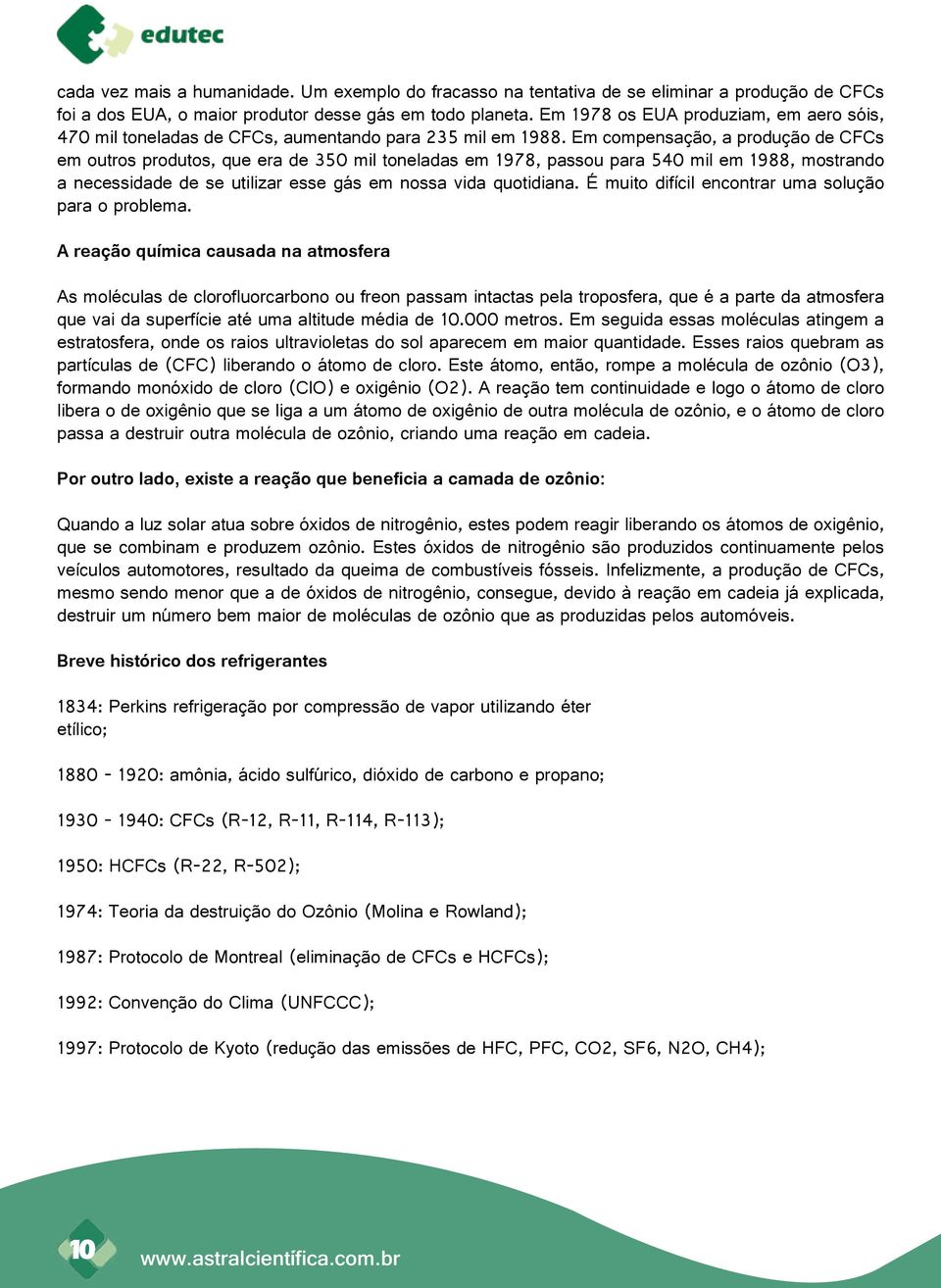 Em compensação, a produção de CFCs em outros produtos, que era de 350 mil toneladas em 1978, passou para 540 mil em 1988, mostrando a necessidade de se utilizar esse gás em nossa vida quotidiana.