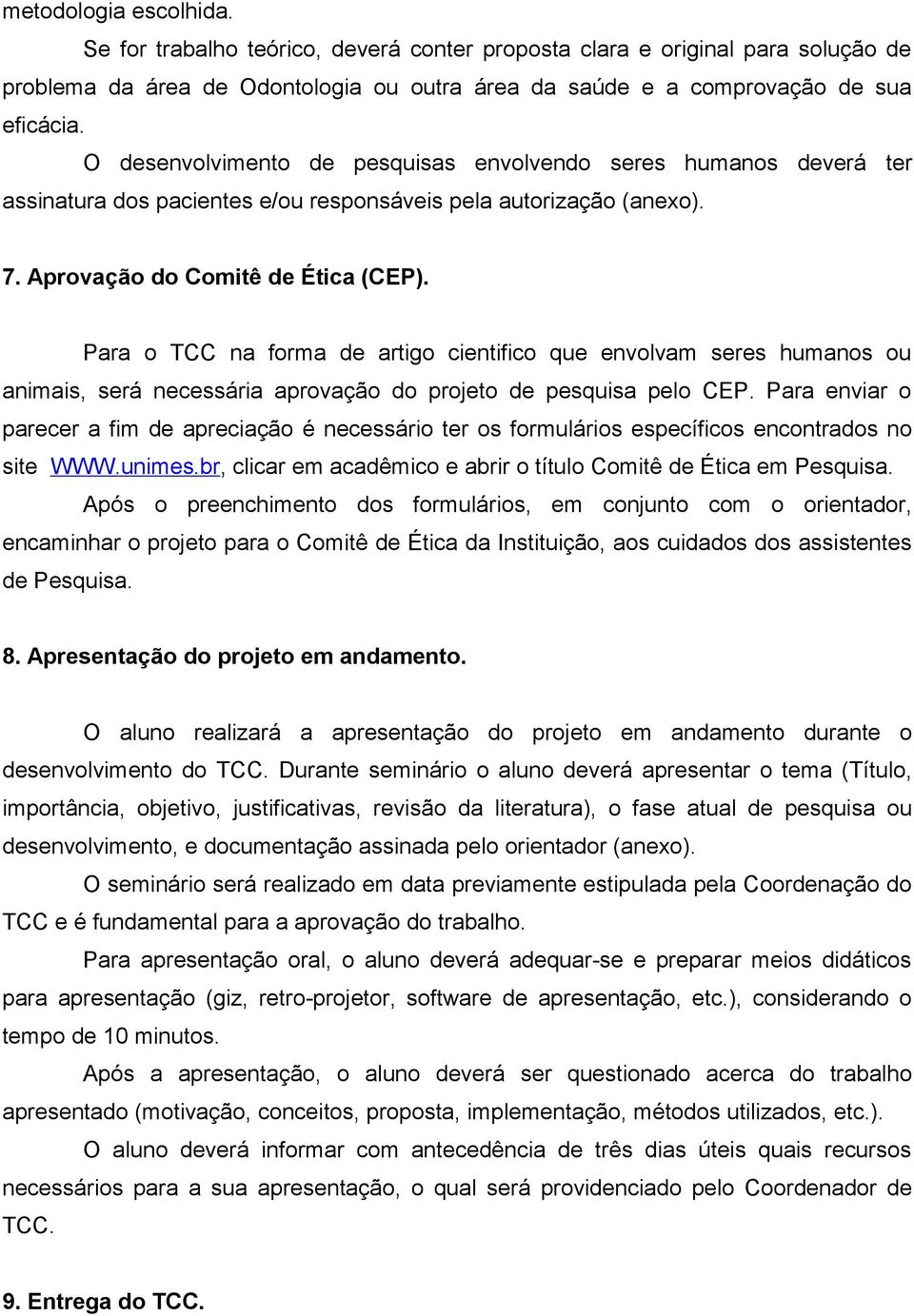 Para o TCC na forma de artigo cientifico que envolvam seres humanos ou animais, será necessária aprovação do projeto de pesquisa pelo CEP.