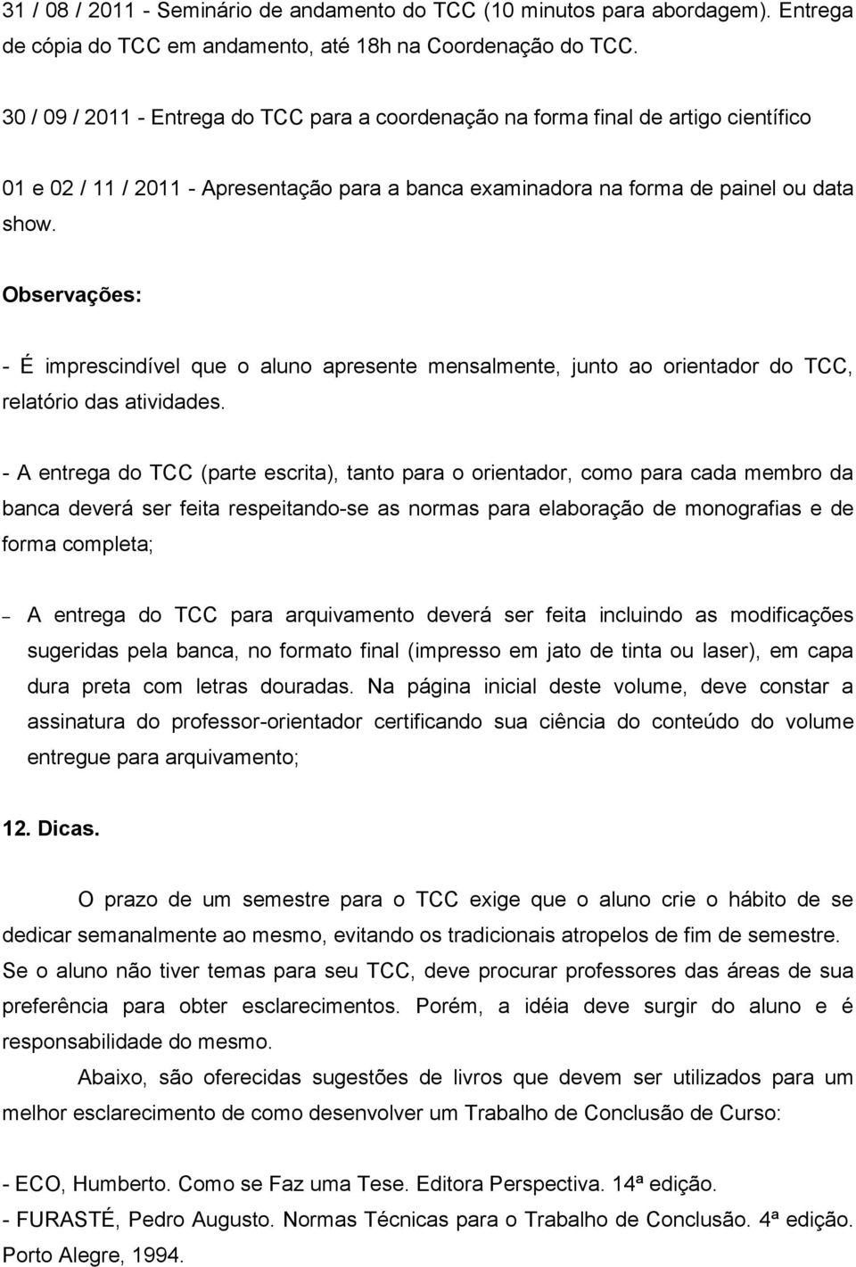 Observações: - É imprescindível que o aluno apresente mensalmente, junto ao orientador do TCC, relatório das atividades.