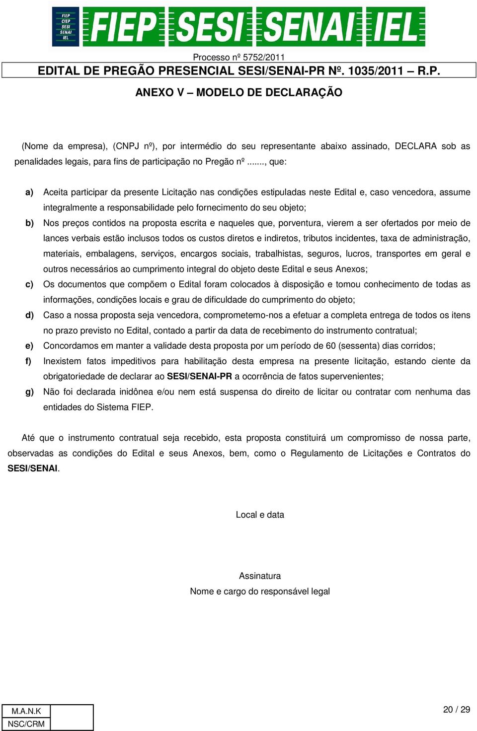 contidos na proposta escrita e naqueles que, porventura, vierem a ser ofertados por meio de lances verbais estão inclusos todos os custos diretos e indiretos, tributos incidentes, taxa de