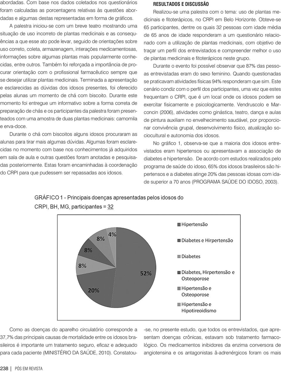 armazenagem, interações medicamentosas, informações sobre algumas plantas mais popularmente conhecidas, entre outros.