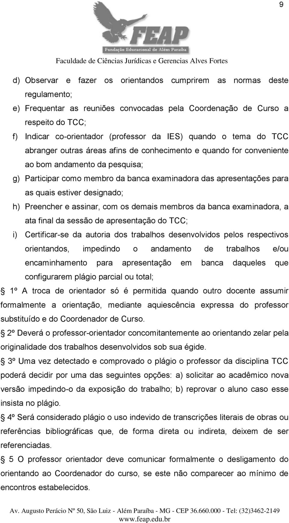 quais estiver designado; h) Preencher e assinar, com os demais membros da banca examinadora, a ata final da sessão de apresentação do TCC; i) Certificar-se da autoria dos trabalhos desenvolvidos