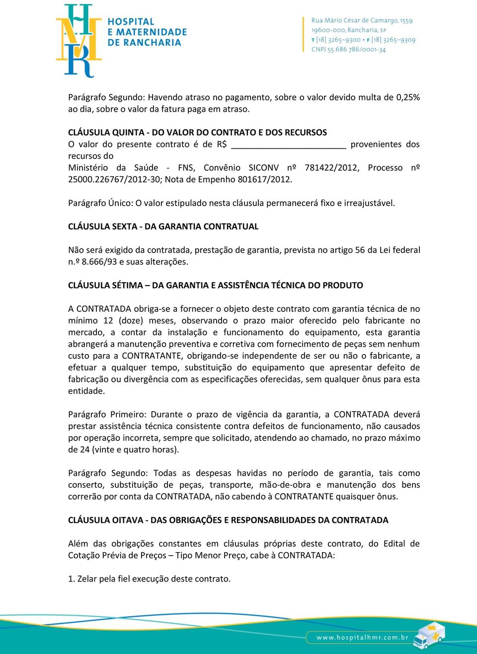 226767/2012-30; Nota de Empenho 801617/2012. Parágrafo Único: O valor estipulado nesta cláusula permanecerá fixo e irreajustável.