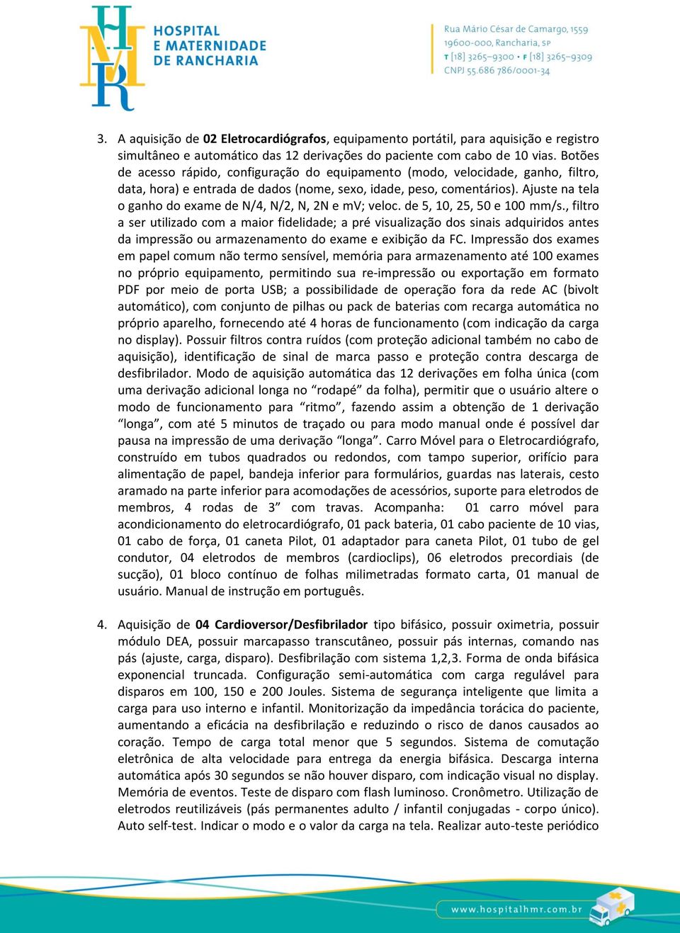 Ajuste na tela o ganho do exame de N/4, N/2, N, 2N e mv; veloc. de 5, 10, 25, 50 e 100 mm/s.