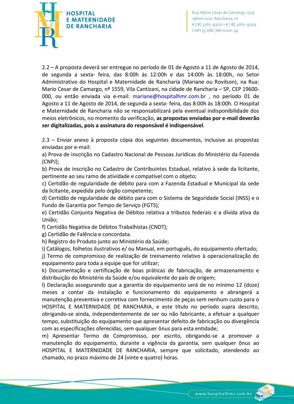 br, no período 01 de Agosto a 11 de Agosto de 2014, de segunda a sexta- feira, das 8:00h às 18:00h.