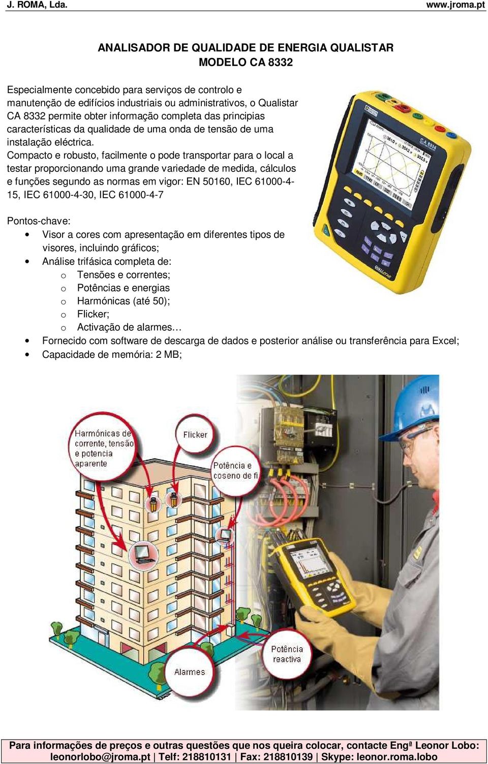 Compacto e robusto, facilmente o pode transportar para o local a testar proporcionando uma grande variedade de medida, cálculos e funções segundo as normas em vigor: EN 50160, IEC 61000-4- 15, IEC