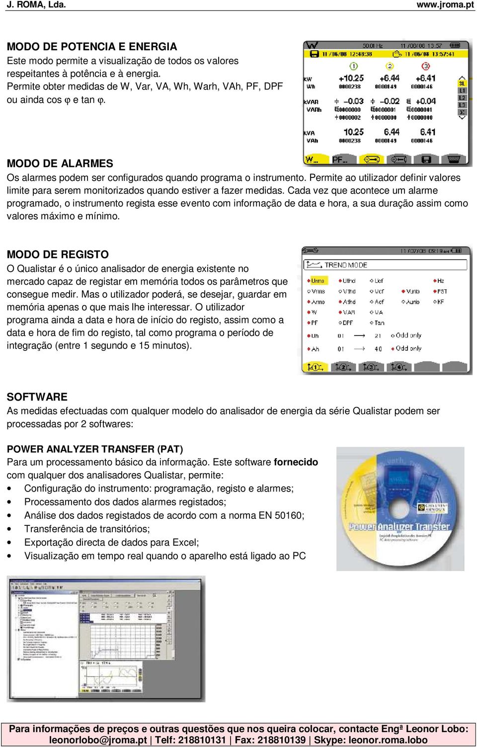 Cada vez que acontece um alarme programado, o instrumento regista esse evento com informação de data e hora, a sua duração assim como valores máximo e mínimo.