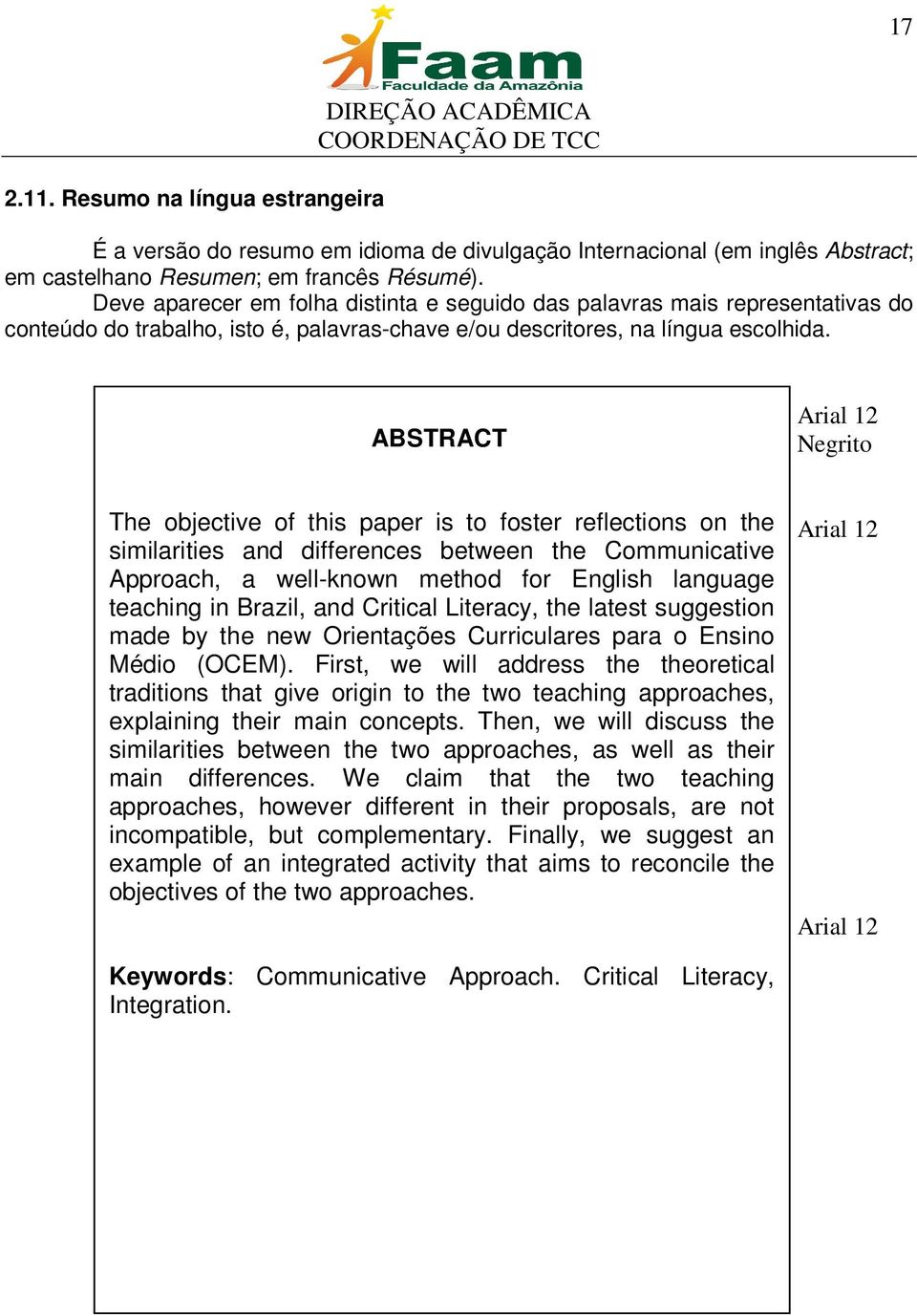 ABSTRACT Arial 12 Negrito The objective of this paper is to foster reflections on the similarities and differences between the Communicative Approach, a well-known method for English language