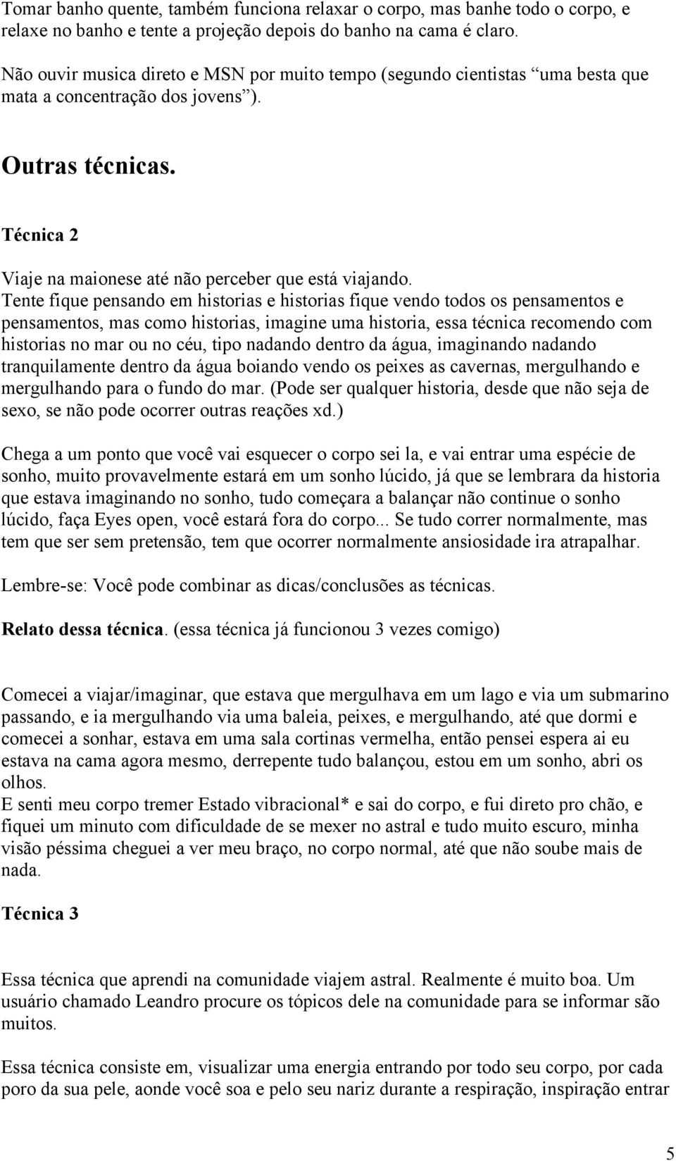 Tente fique pensando em historias e historias fique vendo todos os pensamentos e pensamentos, mas como historias, imagine uma historia, essa técnica recomendo com historias no mar ou no céu, tipo