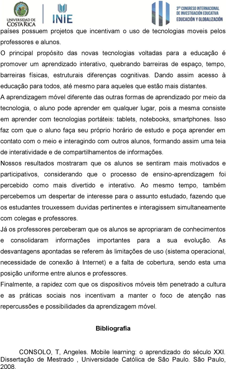 Dando assim acesso à educação para todos, até mesmo para aqueles que estão mais distantes.