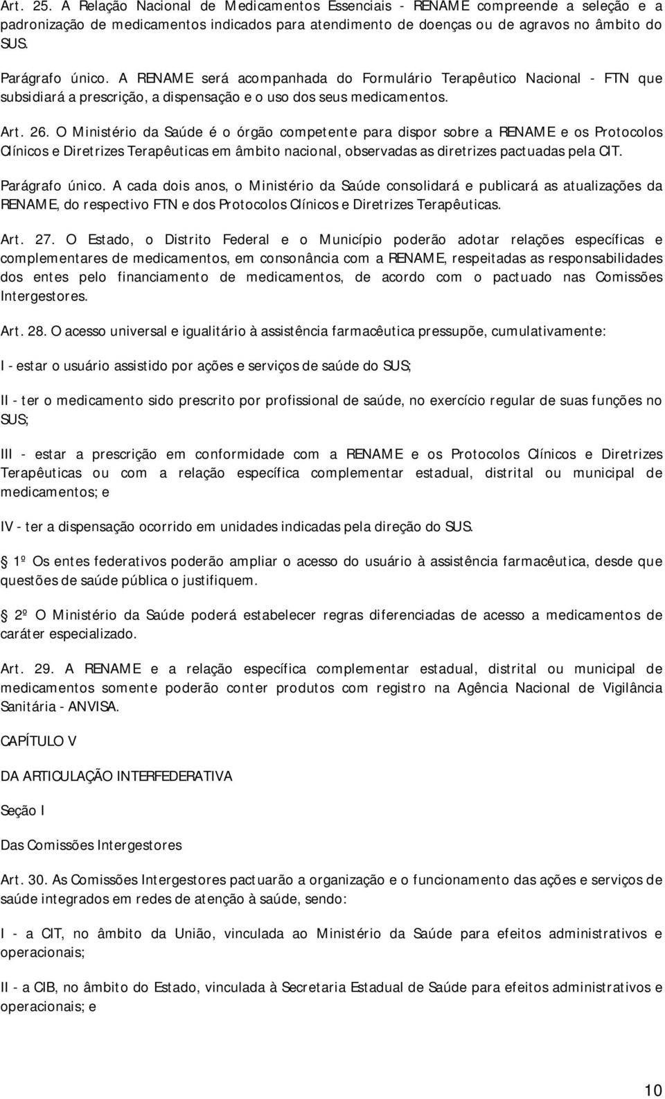 O Ministério da Saúde é o órgão competente para dispor sobre a RENAME e os Protocolos Clínicos e Diretrizes Terapêuticas em âmbito nacional, observadas as diretrizes pactuadas pela CIT.