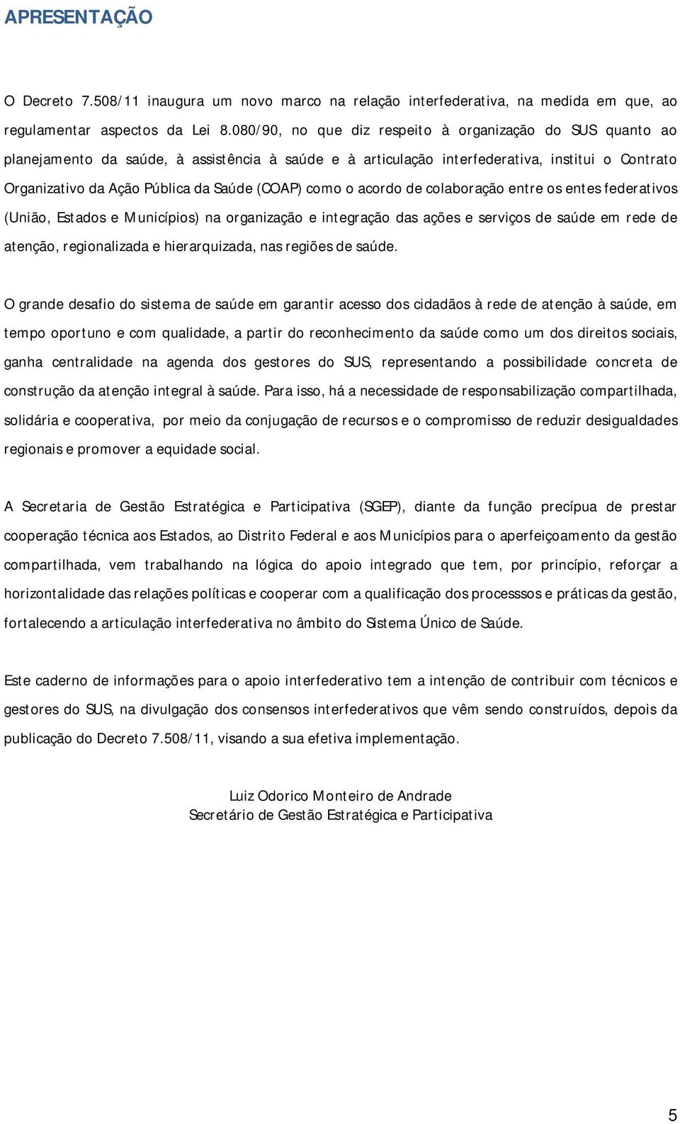 (COAP) como o acordo de colaboração entre os entes federativos (União, Estados e Municípios) na organização e integração das ações e serviços de saúde em rede de atenção, regionalizada e