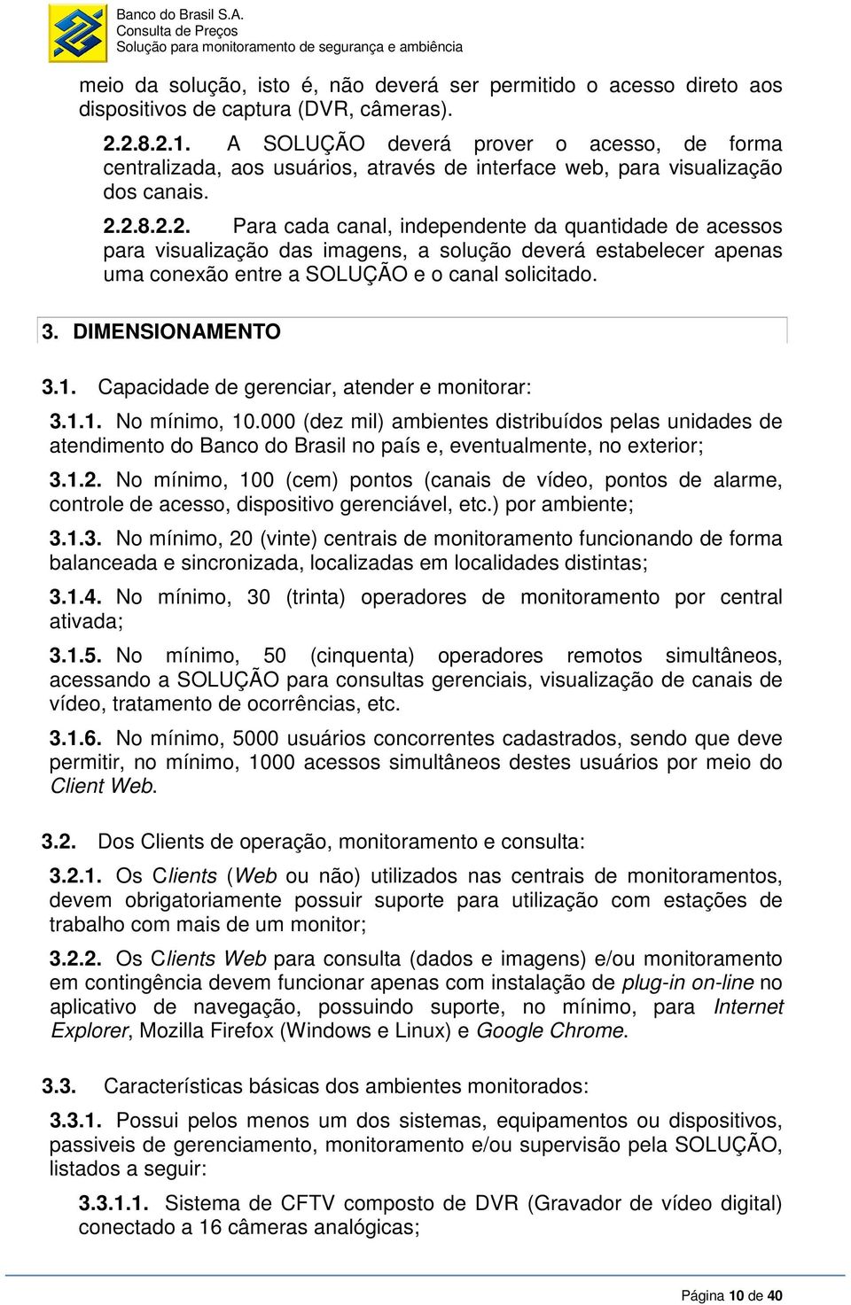 2.8.2.2. Para cada canal, independente da quantidade de acessos para visualização das imagens, a solução deverá estabelecer apenas uma conexão entre a SOLUÇÃO e o canal solicitado. 3.