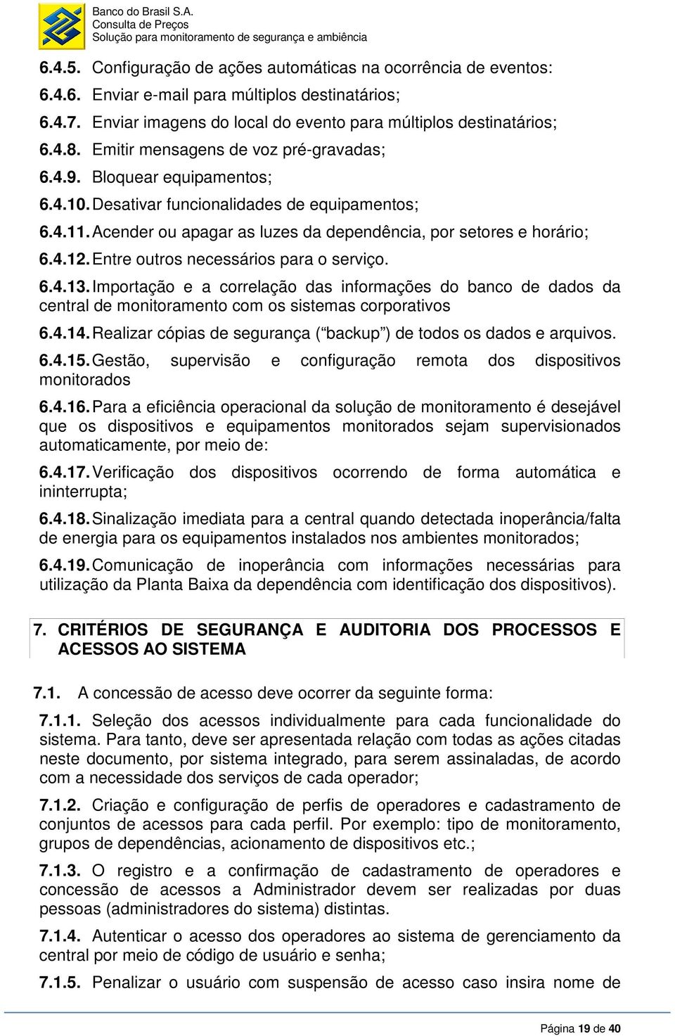 Entre outros necessários para o serviço. 6.4.13. Importação e a correlação das informações do banco de dados da central de monitoramento com os sistemas corporativos 6.4.14.